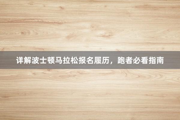 详解波士顿马拉松报名履历，跑者必看指南